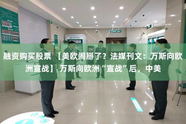 融资购买股票 【美欧闹掰了？法媒刊文：万斯向欧洲宣战】 万斯向欧洲“宣战”后，中美