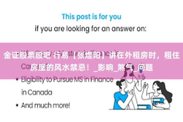 金证股票股吧 行易【张煜阳】讲在外租房时，租住房屋的风水禁忌！_影响_煞气_问题