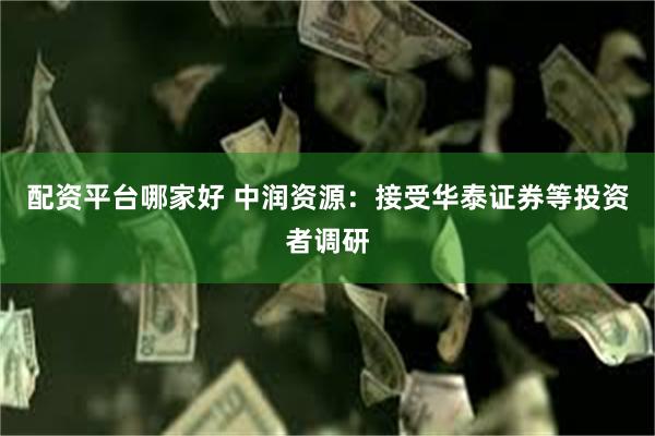 配资平台哪家好 中润资源：接受华泰证券等投资者调研